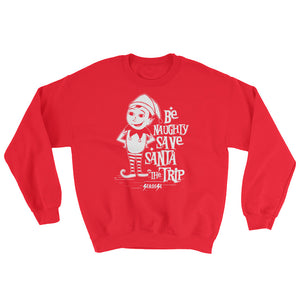 Sweatshirt--Be Naughty Save Santa the Trip