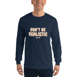 Men’s Long Sleeve Shirt---Don't Be Realistic---Click for more shirt colors