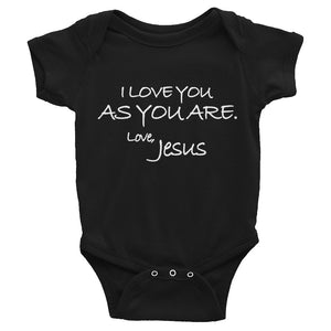 Infant Bodysuit---I Love You As You Are. Love, Jesus---Click for more shirt colors