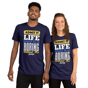 Upgraded Soft Short sleeve t-shirt--Admit it Live Would be So Boring Without Me---Click for more shirt colors