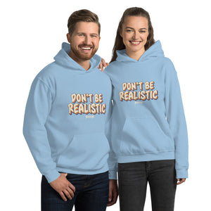 Unisex Hoodie---Don't Be Realistic---Click for more shirt colors
