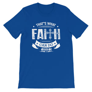 Short-Sleeve Unisex T-Shirt---That's What Faith Can Do White Design---Click for more shirt colors