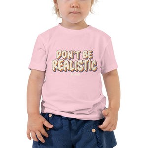 Toddler Short Sleeve Tee---Don't Be Realistic---Click for more shirt colors