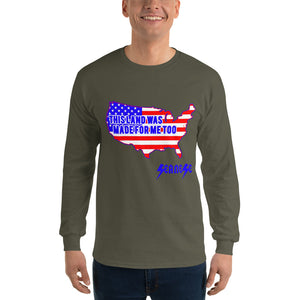 Long Sleeve T-Shirt---Land Made for Me Too---Click for more shirt colors