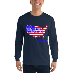Long Sleeve T-Shirt---Land Made for Me Too---Click for more shirt colors
