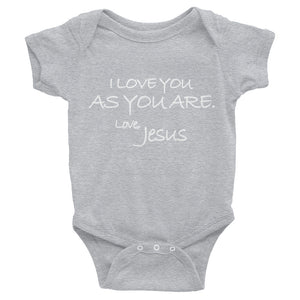 Infant Bodysuit---I Love You As You Are. Love, Jesus---Click for more shirt colors