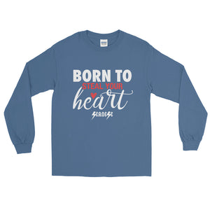Long Sleeve T-Shirt---Born To Steal Your Heart---Click for more shirt colors