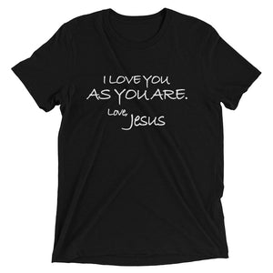 Upgraded Soft Short sleeve t-shirt---I Love You As You Are. Love, Jesus---Click for more shirt colors