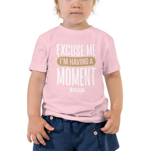 Toddler Short Sleeve Tee---Excuse Me I'm Having a Moment--Click for More shirt colors