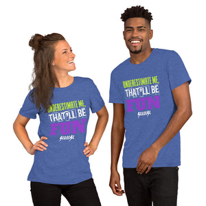 Unisex t-shirt---Underestimate Me That'll Be Fun---Click for more shirt colors