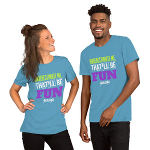 Unisex t-shirt---Underestimate Me That'll Be Fun---Click for more shirt colors