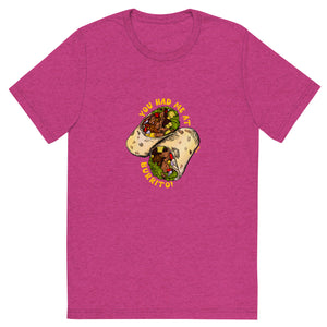 Upgraded Soft Short sleeve t-shirt---You Had Me At Burrito---Click for More Shirt Colors
