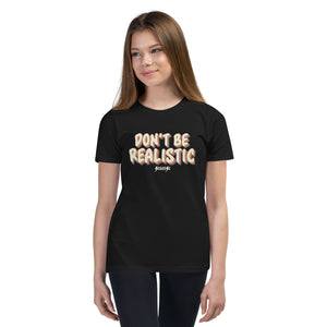 Youth Short Sleeve T-Shirt---Don't Be Realistic---Click for More Shirt Colors