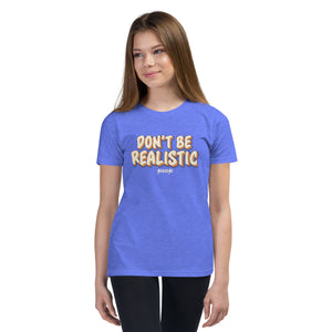 Youth Short Sleeve T-Shirt---Don't Be Realistic---Click for More Shirt Colors