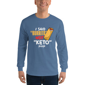 Men’s Long Sleeve Shirt---I Said Burrito Not Keto---Click for More Shirt Colors