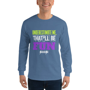 Men’s Long Sleeve Shirt---Underestimate Me That'll Be Fun---Click for more shirt colors