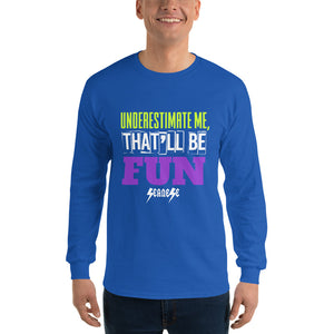Men’s Long Sleeve Shirt---Underestimate Me That'll Be Fun---Click for more shirt colors