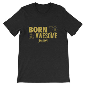Short-Sleeve Unisex T-Shirt---Born to Be Awesome---Click for more shirt colors