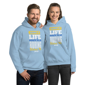 Unisex Hoodie--Admit it Live Would be So Boring Without Me---Click for more shirt colors