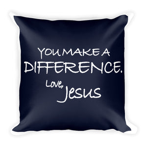 Square Pillow---You Make A Difference. Love, Jesus Navy Blue---Printed One Side Only, White on Back