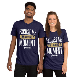 Upgraded Soft Short sleeve t-shirt---Excuse Me I'm Having a Moment---Click for more shirt colors