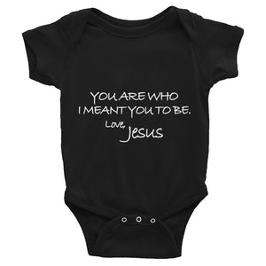 Infant Bodysuit---You Are Who I Meant You To Be. Love, Jesus---Click for more shirt colors