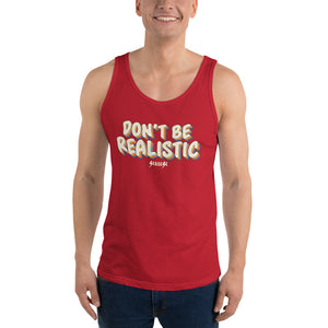 Unisex Tank Top---Don't Be Realistic---Click for more shirt colors