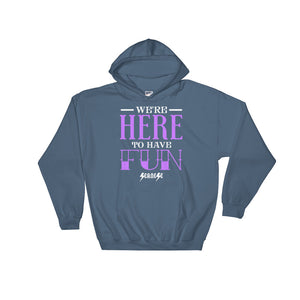 Hooded Sweatshirt---We're Here To Have Fun---Click for more shirt colors