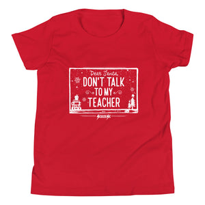 Youth Short Sleeve T-Shirt---Dear Santa Don't Talk to My Teacher---Click for more shirt colors