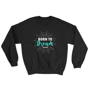 Sweatshirt---Born To Dream---Click for more shirt colors