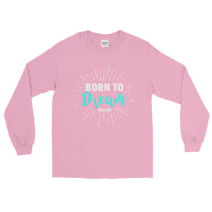 Long Sleeve T-Shirt---Born To Dream---Click for more shirt colors