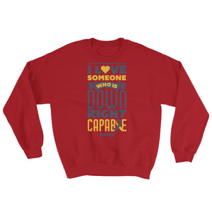 Sweatshirt---I Love Someone Who Is Down Right Capable---Click for More Shirt Colors