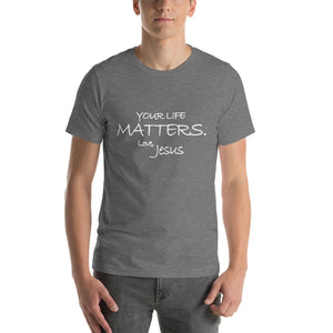 Short-Sleeve Unisex T-Shirt---Your Life Matters. Love, Jesus---Click for more shirt colors