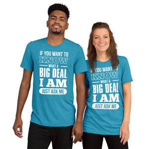 Upgraded Soft Short sleeve t-shirt---If You Want To Know What a Big Deal I Am---Click for more shirt colors