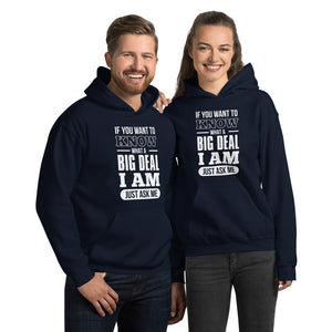 Unisex Hoodie---If You Want To Know What a Big Deal I Am---Click for more shirt colors
