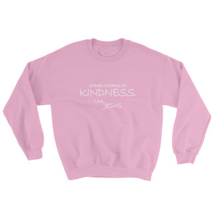 Sweatshirt---Speak Words of Kindness. Love, Jesus---Click for more shirt colors