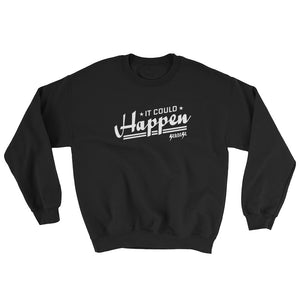Sweatshirt---It Could Happen White Design---Click for more shirt colors