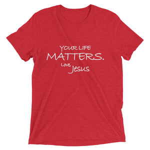 Upgraded Soft Short sleeve t-shirt---Your Life Matters. Love, Jesus---Click for more shirt colors