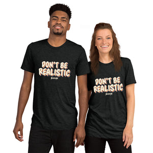 Upgraded Soft Short sleeve t-shirt---Don't Be Realistic---Click for more shirt colors