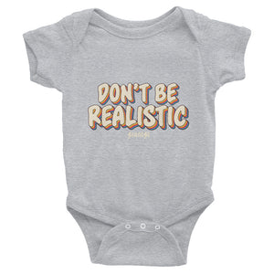 Infant Bodysuit---Don't Be Realistic---Click for more shirt colors