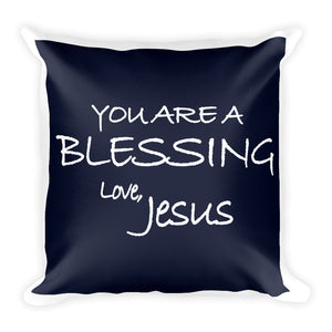 Square Pillow---You Are A Blessing. Love, Jesus Navy Blue---Printed One Side Only, White on Back