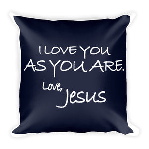 Square Pillow---I Love You As You Are. Love, Jesus Navy Blue---Printed One Side Only, White on Back