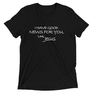 Upgraded Soft Short sleeve t-shirt---I Have Good News For You. Love, Jesus---Click for more shirt colors