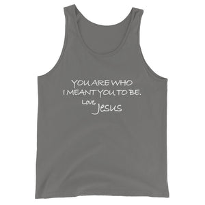 Unisex  Tank Top---You Are Who I Meant You To Be. Love, Jesus---Click for more shirt colors
