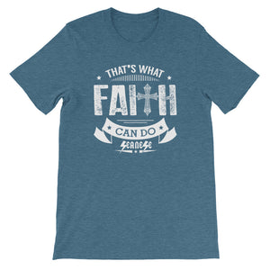 Short-Sleeve Unisex T-Shirt---That's What Faith Can Do White Design---Click for more shirt colors