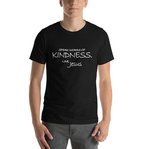 Short-Sleeve Unisex T-Shirt---Speak Words of Kindness. Love, Jesus---Click for more shirt colors
