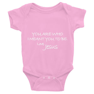 Infant Bodysuit---You Are Who I Meant You To Be. Love, Jesus---Click for more shirt colors