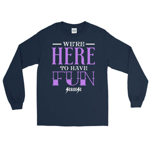 Long Sleeve T-Shirt---We're Here To Have Fun---Click for more shirt colors