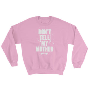 Sweatshirt---Don't Tell My Mother---Click for more shirt colors