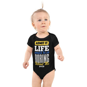 Infant Bodysuit--Admit it Live Would be So Boring Without Me---Click for more shirt colors